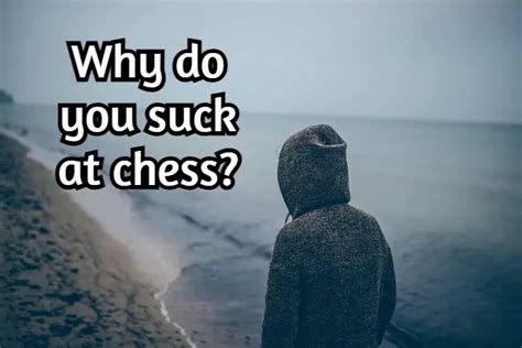 why do i suck at chess|Why You Are Bad At Chess .